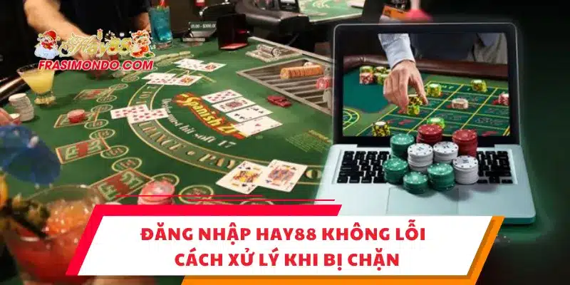 Đăng Nhập HAY88 Không Lỗi – Cách Xử Lý Khi Bị Chặn